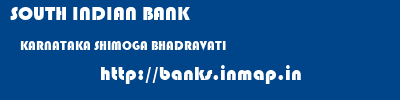 SOUTH INDIAN BANK  KARNATAKA SHIMOGA BHADRAVATI   banks information 